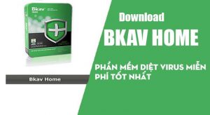 Tải phần mềm Bkav Home diệt virut máy tính miễn phí, tốt nhất