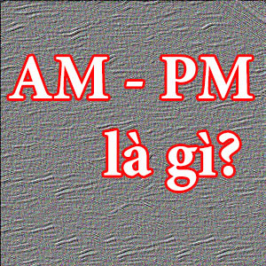 am pm la gi