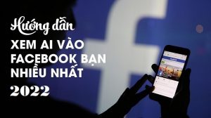 Tổng hợp cách để biết ai vào xem trang Facebook của mình nhiều nhất 2022